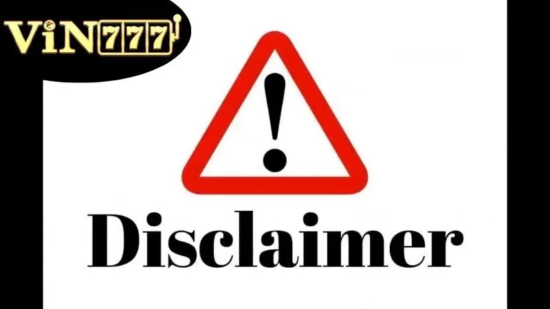 Miễn Trừ Trách Nhiệm - Hiểu Rõ Để Chơi Thật Có Trách Nhiệm 2 Nội dung chủ chốt được đề ra trong miễn trừ trách nhiệm của VIN777